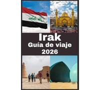 Irak Guía de viaje 2026: Guía de Viaje por Irak: Viaje a la Cuna de la Civilización - Descubriendo Maravillas Antiguas, Cultura Vibrante y Patrimonio Atemporal en la Tierra de Mesopotamia