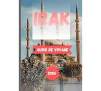 IRAK GUIDE DE VOYAGE 2026: Découvrez des civilisations anciennes, des traditions vivantes et une nouvelle ère du voyage