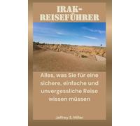 IRAK-REISEFÜHRER: Alles, was Sie für eine sichere, einfache und unvergessliche Reise wissen müssen