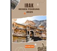 IRAK REISEN FÜHRUNG 2025: Eine umfassende Reise durch das Herz Mesopotamiens: Entdecken Sie die alten Zivilisationen, lebendigen Städte, ... Zeitalter der Wiederbelebung und kultur