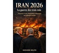 IRAN 2026 : La guerre des trois rois: Comment Trump, Netanyahou et Khamenei ont embrasé le monde "Guerre Moyen-Orient, Conflit Israël Iran, Essai ... Essai géopolitique, Frappes américaines 2026"
