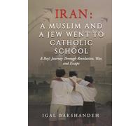 IRAN: A Muslim and a Jew Went to Catholic School: A Boy's Journey Through Revoulution, War, and Escape