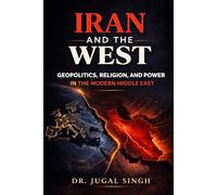 IRAN AND THE WEST: Power, Religion, and the Battle for Strategic Sovereignty (Global Power Shifts : Geopolitics, Economics, and the New World Order)