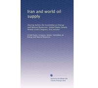 Iran and world oil supply: Hearing before the Committee on Energy and Natural Resources, United States Senate, Ninety-sixth Congress, first session: Volume 1