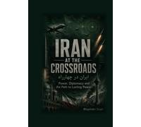 IRAN AT THE CROSSROADS: POWER DIPLOMACY AND THE PATH TO LASTING PEACE