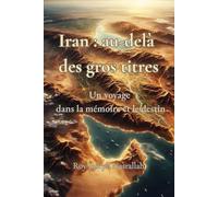 Iran : au-delà des gros titres: Un voyage dans la mémoire et le destin