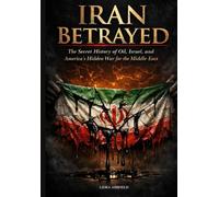 Iran Betrayed: The Secret History of Oil, Israel, and America’s Hidden War for the Middle East