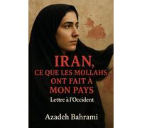 IRAN, CE QUE LES MOLLAHS ONT FAIT A MON PAYS: Lettre d'une iranienne à l'Occident, sans tabou, sans langue de bois.