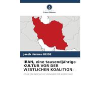 IRAN, eine tausendjährige KULTUR VOR DER WESTLICHEN KOALITION: EIN IN DER GESCHICHTE VERWURZELTER WIDERSTAND