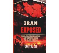 IRAN EXPOSED: Power, Politics, Revolution, and the Truth Behind the Islamic Republic