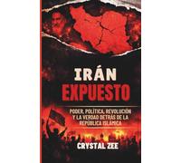 IRÁN EXPUESTO: Poder, política, revolución y la verdad detrás de la República Islámica