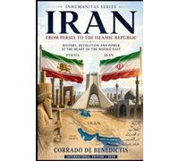 IRAN From Persia to the Islamic Republic: History, Revolution and Power at the Heart of the Middle East: 83 (INHUMANITAS)