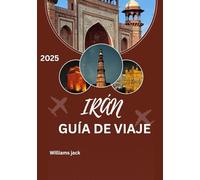 IRÁN GUÍA DE VIAJE 2025: Respetando las tradiciones, adoptando el Taarof y descifrando las costumbres sociales: Una guía completa para comprender los ... interpersonal iraníes para viajeros en 2025.
