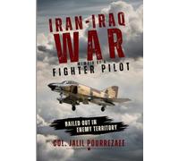 IRAN-IRAQ WAR: Memoir of a Fighter Pilot Who Defended His Homeland