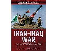 Iran-Iraq War: The Lion of Babylon, 1980-1988 (Cold War 1945-1991)