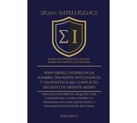 IRÁN-ISRAEL: GUERRA EN LA SOMBRA, DISUASIÓN, INTELIGENCIA Y GEOPOLÍTICA DEL CONFLICTO DECISIVO DE ORIENTE MEDIO VOL 2: Orígenes históricos, ... de ruptura regional (SIGMA INTELLIGENCE)