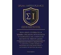 IRÁN-ISRAEL: GUERRA EN LA SOMBRA, DISUASIÓN, INTELIGENCIA Y GEOPOLÍTICA DEL CONFLICTO DECISIVO DE ORIENTE MEDIO VOLUMEN 1: Orígenes históricos, ... de ruptura regional VOL1 (SIGMA INTELLIGENCE)