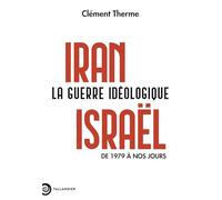 Iran-Israël. La guerre idéologique: De 1979 à nos jours