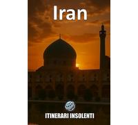 Iran - Itinerari Insolenti: Viaggio nel Cuore Proibito della Persia