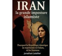 IRAN, LA GRANDE IMPOSTURE ISLAMISTE: Entre dictature, antisémitisme, bombe nucléaire et identité perdue : comprendre l’histoire d’un peuple perse pris ... Syrie, Iran, Liban, Egypte, Jordanie...))