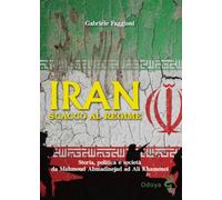 Iran. Scacco al regime. Storia, politica e società da Mahmoud Ahmadinejad ad Ali Khamenei. Ediz. illustrata (Odoya library)