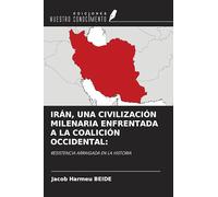 IRÁN, UNA CIVILIZACIÓN MILENARIA ENFRENTADA A LA COALICIÓN OCCIDENTAL:: RESISTENCIA ARRAIGADA EN LA HISTORIA