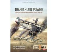 Iranian Air Power Volume 1: The History of Military Aviation in Iran, 1924-1946 (Middle East@War)