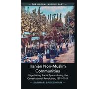 Iranian Non-Muslim Communities: Negotiating Social Space during the Constitutional Revolution, 1891-1911: 41 (The Global Middle East, Series Number 41)
