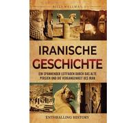 Iranische Geschichte: Ein spannender Leitfaden durch das alte Persien und die Vergangenheit des Iran