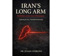 Iran's Long Arm: Hezbollah and the Axis of Resistance: Exploring the Iran-Hezbollah Relationship