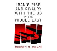 Iran’s Rise and Rivalry with the US in the Middle East: Iran's Rise and its Geostrategic Rivalry with the US in the Middle East