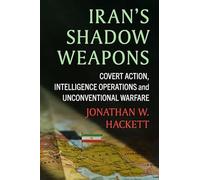 Iran's Shadow Weapons: Covert Action, Intelligence Operations and Unconventional Warfare