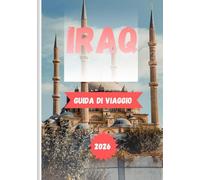 IRAQ GUIDA DI VIAGGIO 2026: Scopri antiche civiltà, tradizioni viventi e una nuova era di viaggi