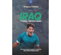 Iraq: the Lions of Mesopotamia: 40 Years. 21 Qualifying Matches. One Goal That Sent a Nation Back to the World Cup. (From Nothing to Glory: The Underdogs of FIFA 2026)