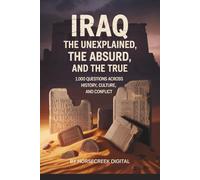 Iraq: The Unexplained, The Absurd, and The True - 1,000 Questions Across History, Culture, and Conflict