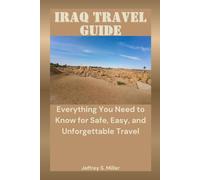 IRAQ TRAVEL GUIDE: Everything You Need to Know for Safe, Easy, and Unforgettable Travel