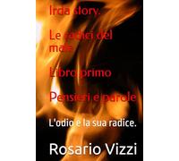Irda story. Le radici del male : Libro primo : Pensieri e parole.: L'odio e la sua radice.