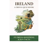 IRELAND - A Trivia Quiz Book: 175 Quiz Questions & Fun Facts About Ireland's History, Culture, Geography, Music, Traditions & More