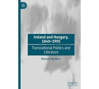 Ireland and Hungary, 1840-1905: Transnational Politics and Literature