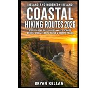 IRELAND AND NORTHERN IRELAND COASTAL HIKING ROUTES 2026: STEP-BY-STEP SELF-GUIDED WALKS ACROSS CLIFFS, WILD ATLANTIC PATHS & REMOTE TRAILS