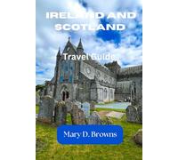 Ireland and Scotland Travel Guidebook 2025-2026: Everything You Need to Know-Easy Itineraries, Must-See Spots & Local Advice for Your First Celtic Journey (Mary D. Browns Guidebooks)
