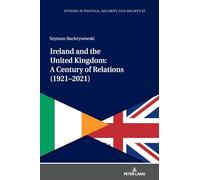 Ireland and the United Kingdom: A Century of Relations (1921-2021): 67 (Studies in Politics, Security and Society)