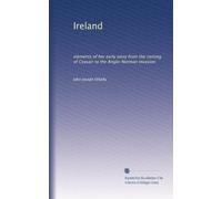 Ireland: elements of her early story from the coming of Ceasair to the Anglo-Norman invasion