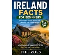 IRELAND FACTS FOR BEGINNERS DISCOVER THE PEOPLE, PLACES, AND TRADITIONS THAT DEFINE IRELAND: AN EASY GUIDE TO IRISH HISTORY, CULTURE, MYTHS, ... LIFE WITH FUN FACTS AND TRAVEL INSIGHTS