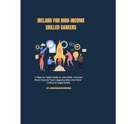 Ireland for High-Income Skilled Careers: A Step-by-Step Guide to Jobs, Skills, Courses, Work Visas, EU Tech Opportunities, Irish Work Culture & Legal ... (Global High-Income Career Blueprint Series)