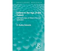 Ireland in the Age of the Tudors: The Destruction of Hiberno-Norman Civilization (Routledge Revivals)