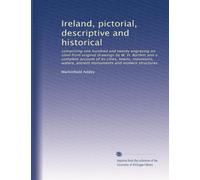 Ireland, pictorial, descriptive and historical: comprising one hundred and twenty engraving on steel from original drawings by W. H. Bartlett and a ... monuments and modern structures: Volume 2
