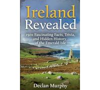 Ireland Revealed: 150+ Fascinating Facts, Trivia, and Hidden History of the Emerald Isle