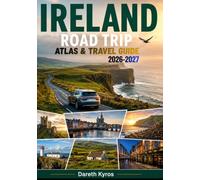 IRELAND ROAD TRIP ATLAS & TRAVEL GUIDE 2026-2027: Historic Landmarks, Picturesque Towns, National Parks, Outdoor Escapes, And Memorable Journeys