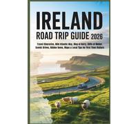 Ireland Road Trip Guide 2026: Travel Itineraries, Wild Atlantic Way, Ring of Kerry, Cliffs of Moher, Scenic Drives, Hidden Gems, Maps & Local Tips for First-Time Visitors